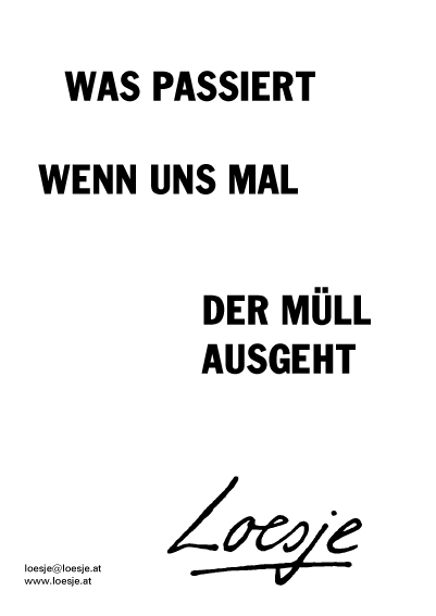 Was passiert / wenn uns mal / der Müll ausgeht