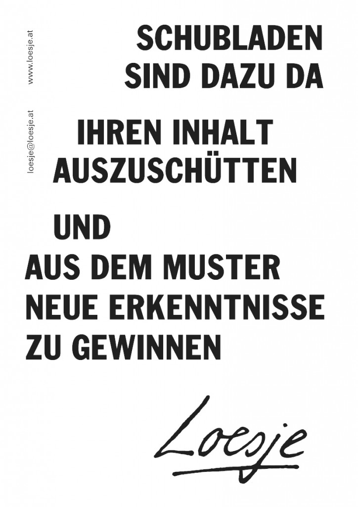 Schubladen sind dazu da / ihren Inhalt auszuschütten / und aus dem Muster neue Erkenntnisse zu gewinnen