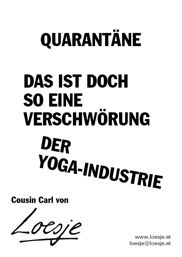 Quarantäne / das ist doch so eine Verschwörung / der Yoga-Industrie (Cousin Carl von Loesje)
